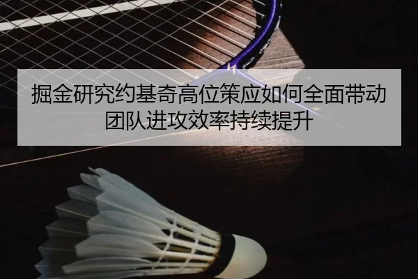 掘金研究约基奇高位策应如何全面带动团队进攻效率持续提升